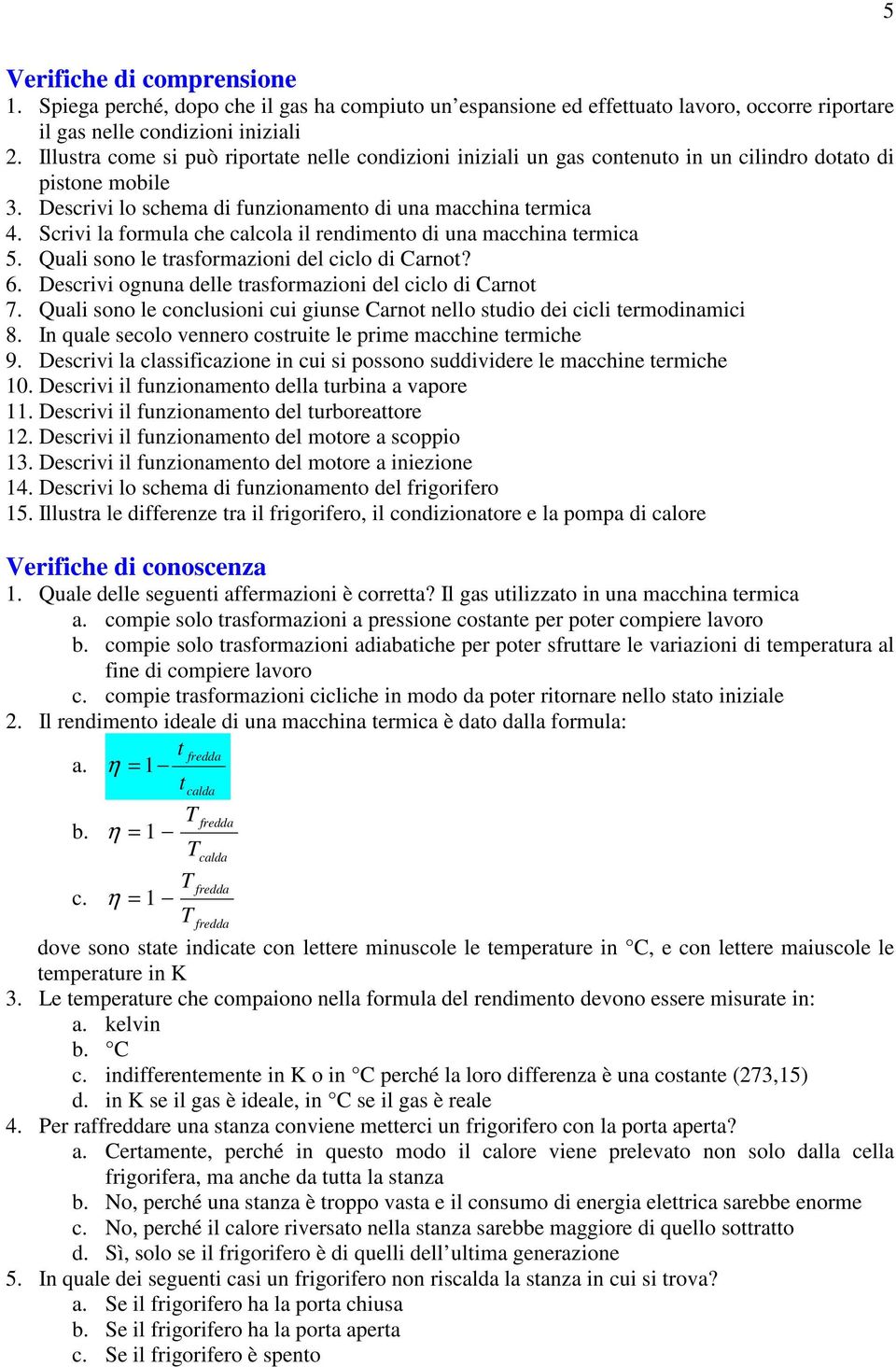 Scrivi la formula che calcola il rendimento di una macchina termica 5. uali sono le trasformazioni del ciclo di Carnot? 6. Descrivi ognuna delle trasformazioni del ciclo di Carnot 7.