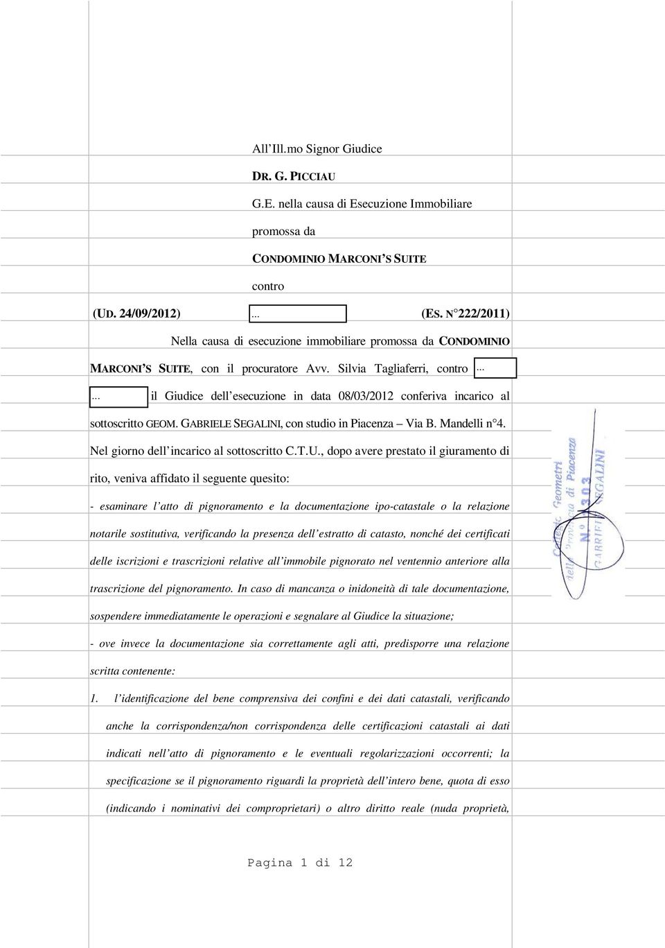 Silvia Tagliaferri, contro ZOLDI BRIGITTE, il Giudice dell esecuzione in data 08/03/2012 conferiva incarico al sottoscritto GEOM. GABRIELE SEGALINI, con studio in Piacenza Via B. Mandelli n 4.