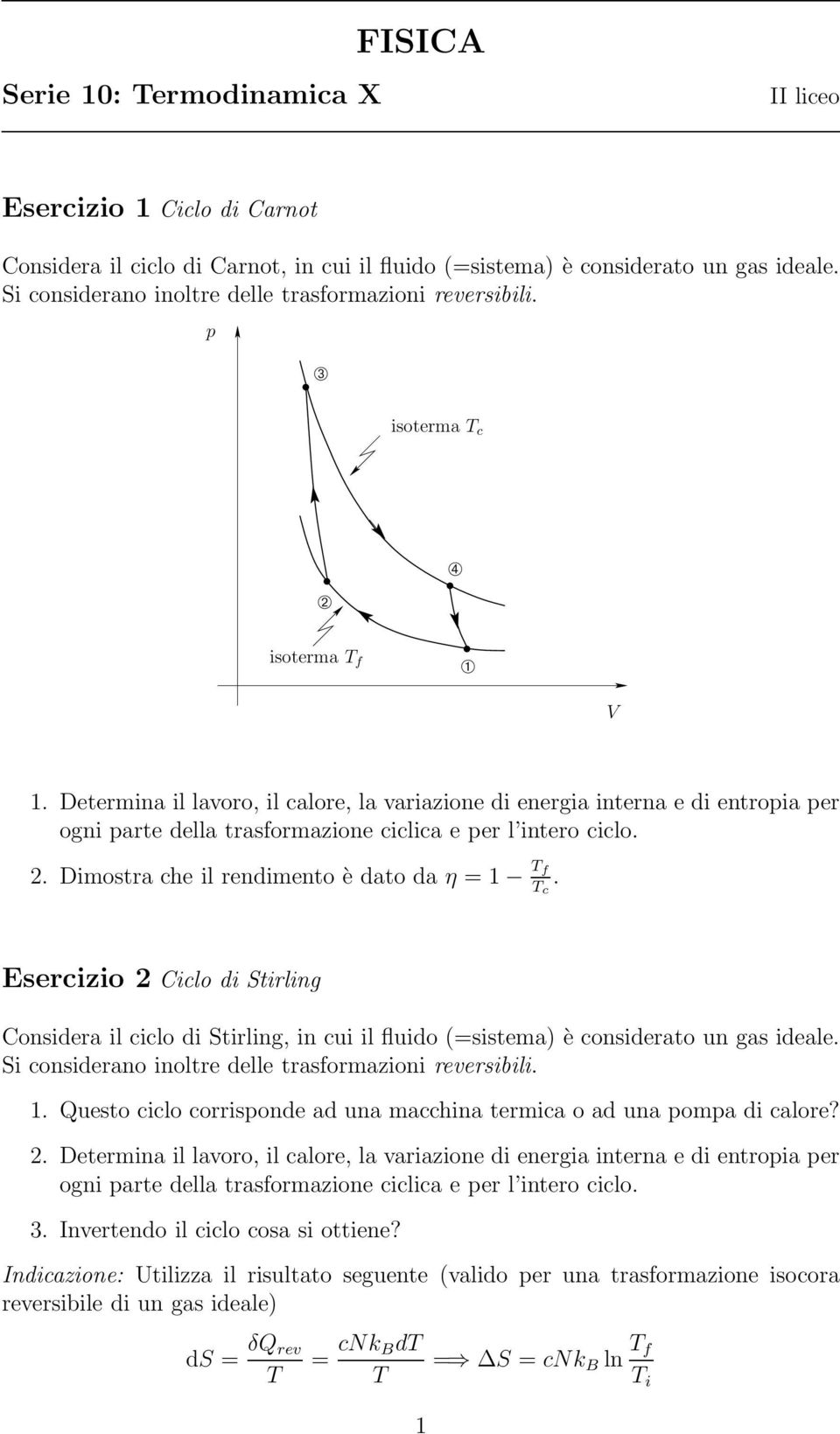 Determina il lavoro, il calore, la variazione di energia interna e di entropia per ogni parte della trasformazione ciclica e per l intero ciclo. 2. Dimostra che il rendimento è dato da η = 1 f c.