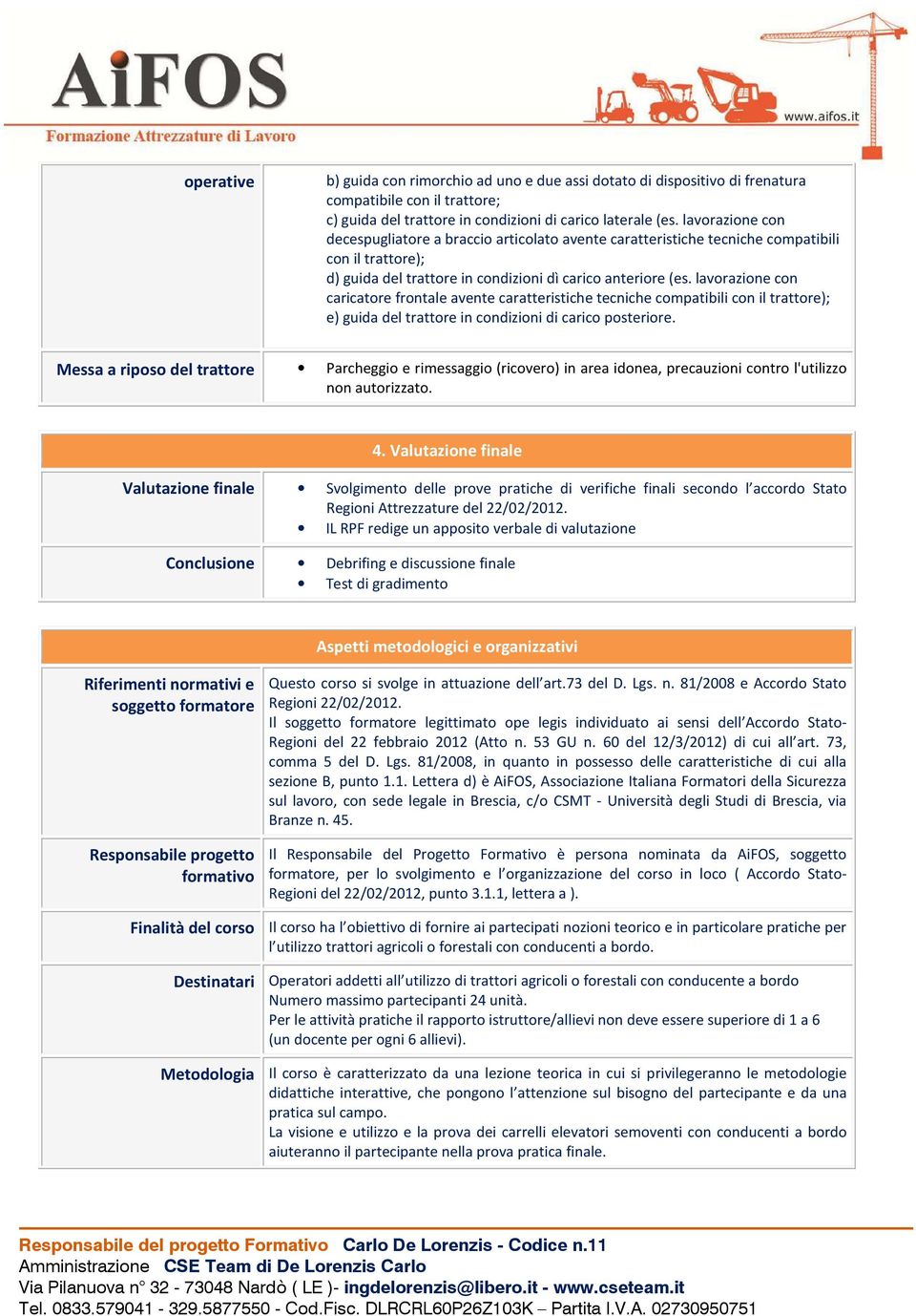 lavorazione con caricatore frontale avente caratteristiche tecniche compatibili con il trattore); e) guida del trattore in condizioni di carico posteriore.