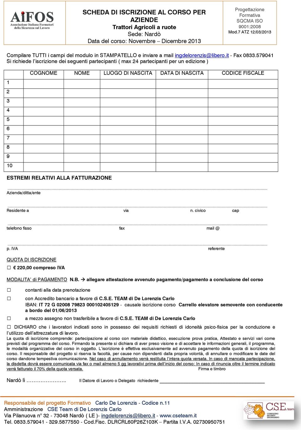 579041 Si richiede l iscrizione dei seguenti partecipanti ( max 24 partecipanti per un edizione ) 1 2 3 4 5 6 7 8 9 10 COGNOME NOME LUOGO DI NASCITA DATA DI NASCITA CODICE FISCALE ESTREMI RELATIVI