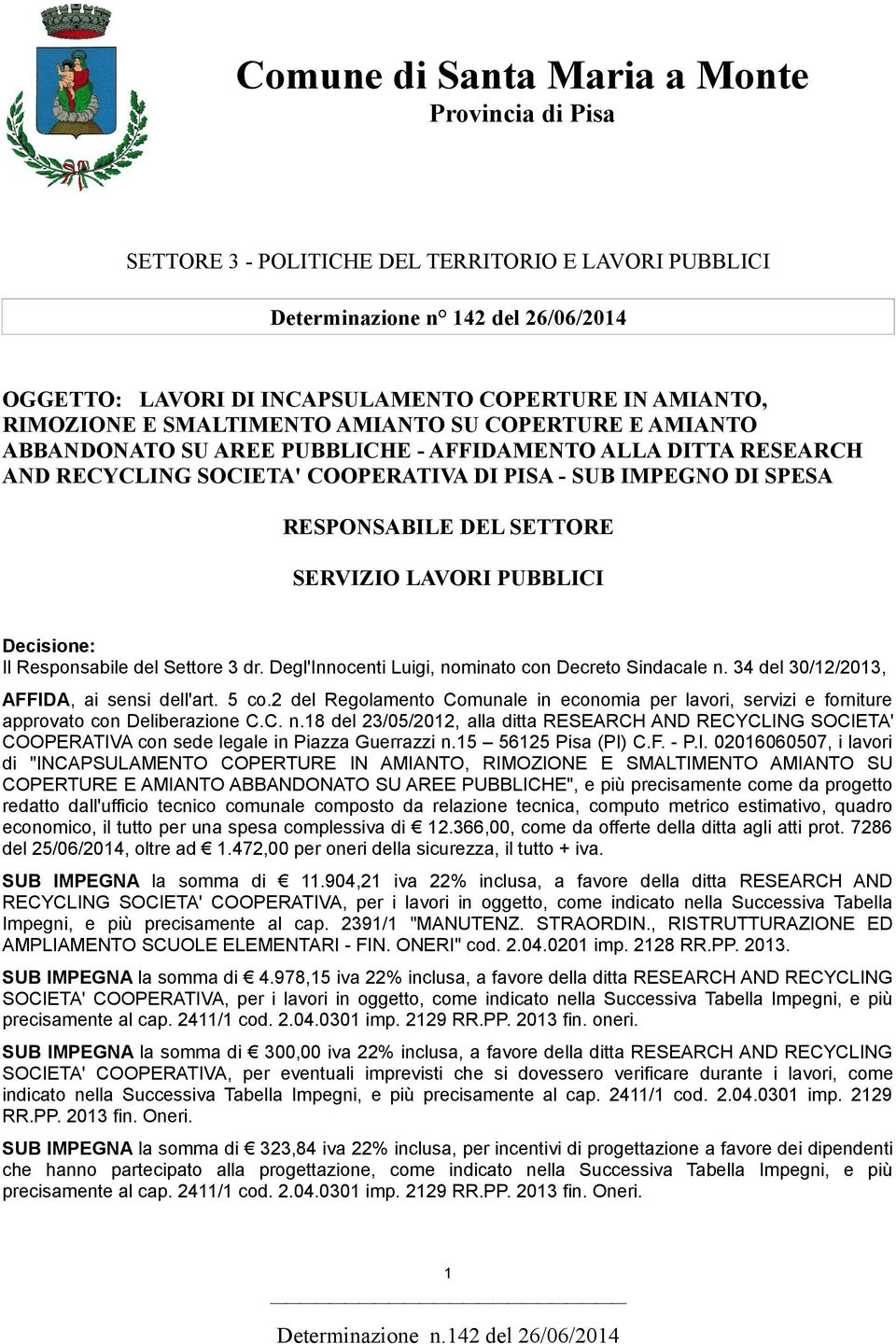 DEL SETTORE SERVIZIO LAVORI PUBBLICI Decisione: Il Responsabile del Settore 3 dr. Degl'Innocenti Luigi, nominato con Decreto Sindacale n. 34 del 30/12/2013, AFFIDA, ai sensi dell'art. 5 co.