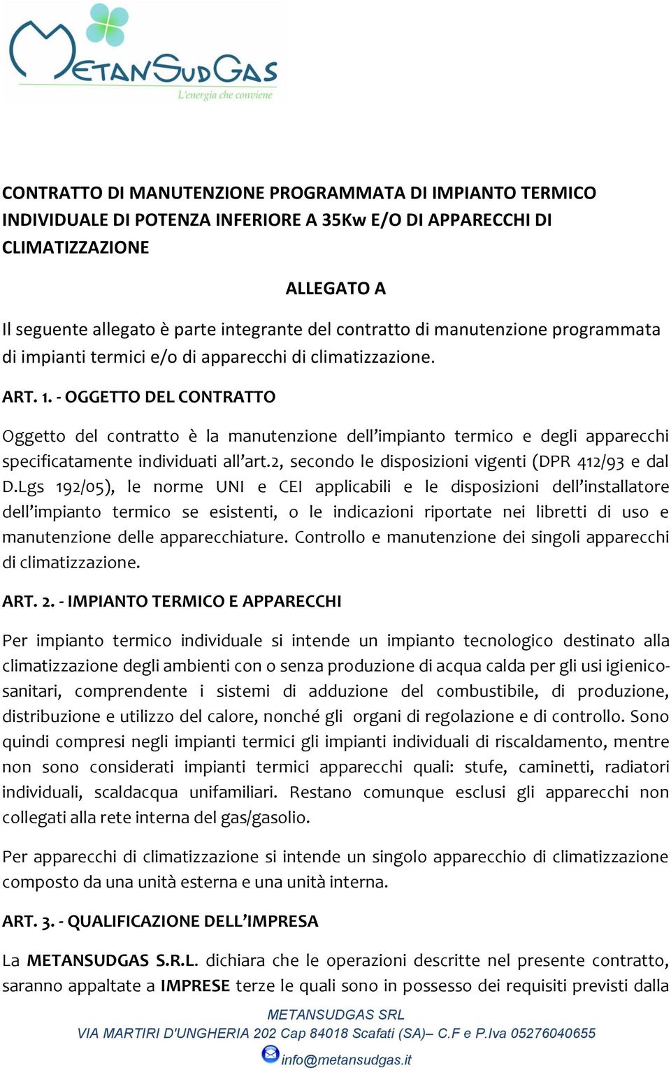 - OGGETTO DEL CONTRATTO Oggetto del contratto è la manutenzione dell impianto termico e degli apparecchi specificatamente individuati all art.2, secondo le disposizioni vigenti (DPR 412/93 e dal D.