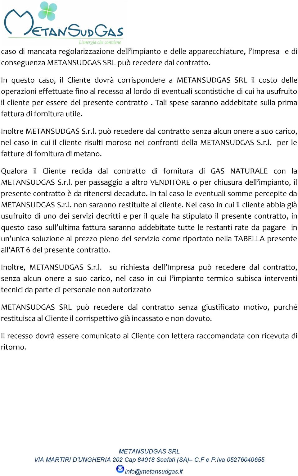 contratto. Tali spese saranno addebitate sulla prima fattura di fornitura utile. Inoltre METANSUDGAS S.r.l. può recedere dal contratto senza alcun onere a suo carico, nel caso in cui il cliente risulti moroso nei confronti della METANSUDGAS S.