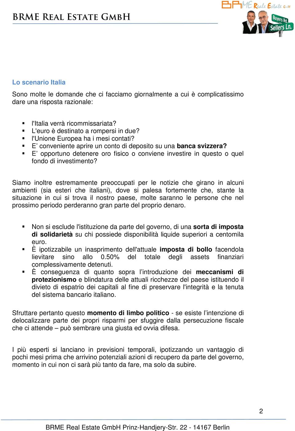 Siamo inoltre estremamente preoccupati per le notizie che girano in alcuni ambienti (sia esteri che italiani), dove si palesa fortemente che, stante la situazione in cui si trova il nostro paese,