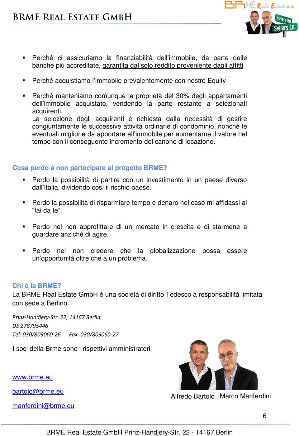 La selezione degli acquirenti è richiesta dalla necessità di gestire congiuntamente le successive attività ordinarie di condominio, nonché le eventuali migliorie da apportare all immobile per