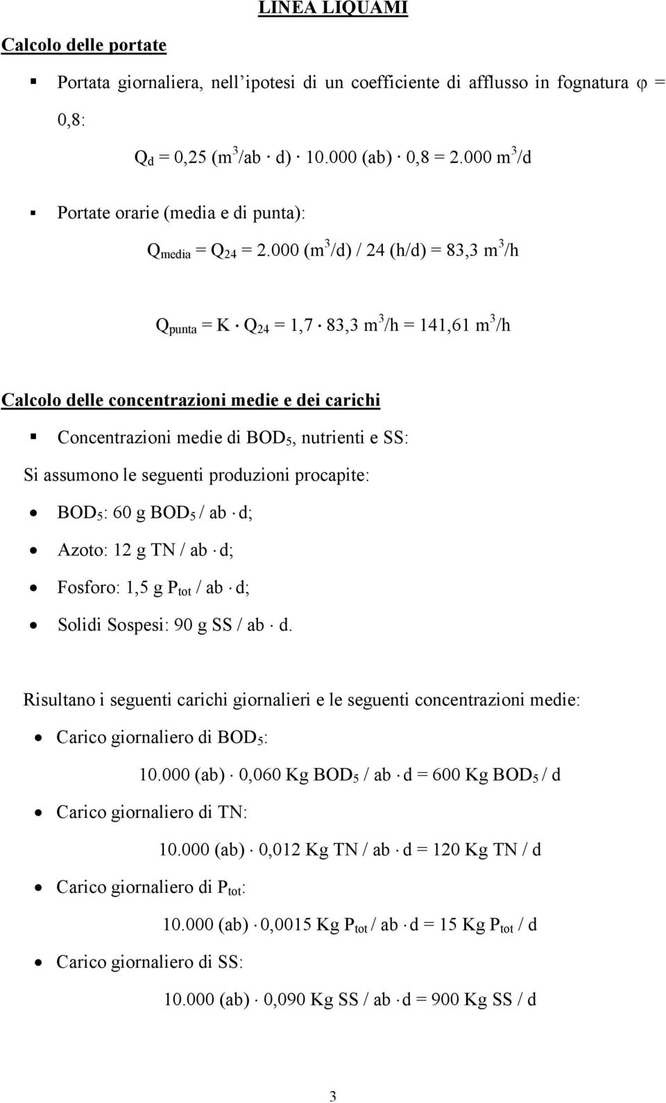 000 (m /d) / 24 (h/d) 8, m /h Q punta K Q 24 1,7 8, m /h 141,61 m /h Calcolo delle concentrazioni medie e dei carichi Concentrazioni medie di BOD 5, nutrienti e SS: Si assumono le seguenti produzioni