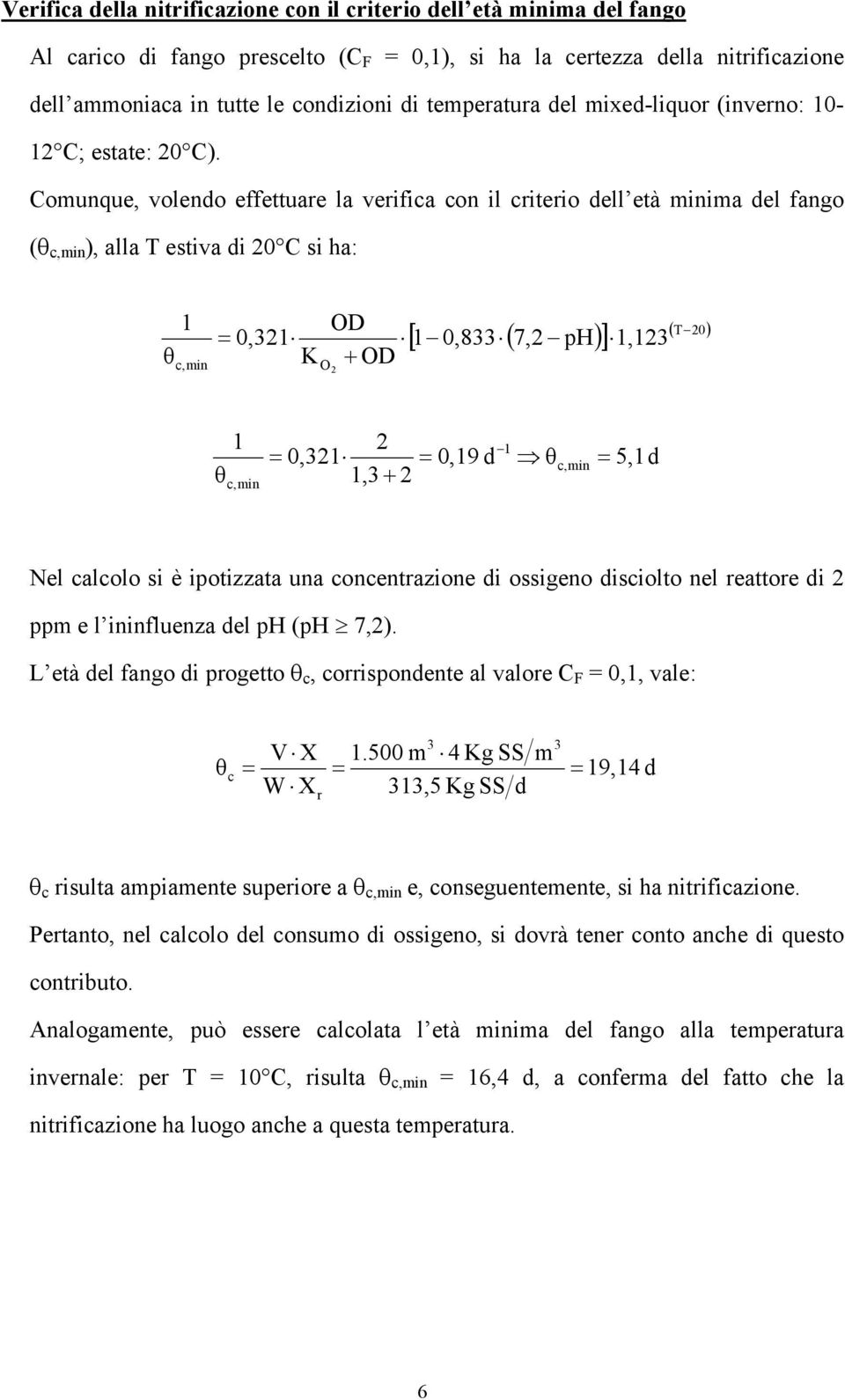 Comunque, volendo effettuare la verifica con il criterio dell età minima del fango (θ c,min ), alla T estiva di 20 C si ha: 1 θ c,min OD 0,21 K + OD O2 ( T 20) [ 1 0,8 ( 7,2 ph) ] 1,12 1 θ c,min 2