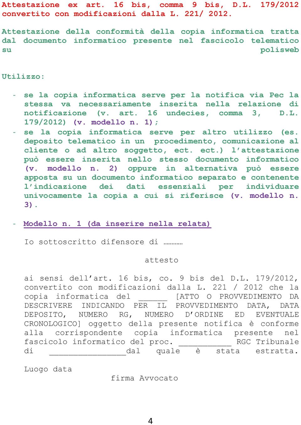 la stessa va necessariamente inserita nella relazione di notificazione (v. art. 16 undecies, comma 3, D.L. 179/2012) (v. modello n. 1); - se la copia informatica serve per altro utilizzo (es.