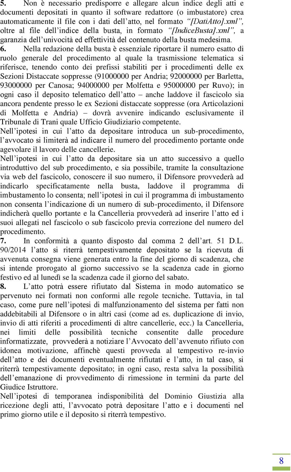 Nella redazione della busta è essenziale riportare il numero esatto di ruolo generale del procedimento al quale la trasmissione telematica si riferisce, tenendo conto dei prefissi stabiliti per i