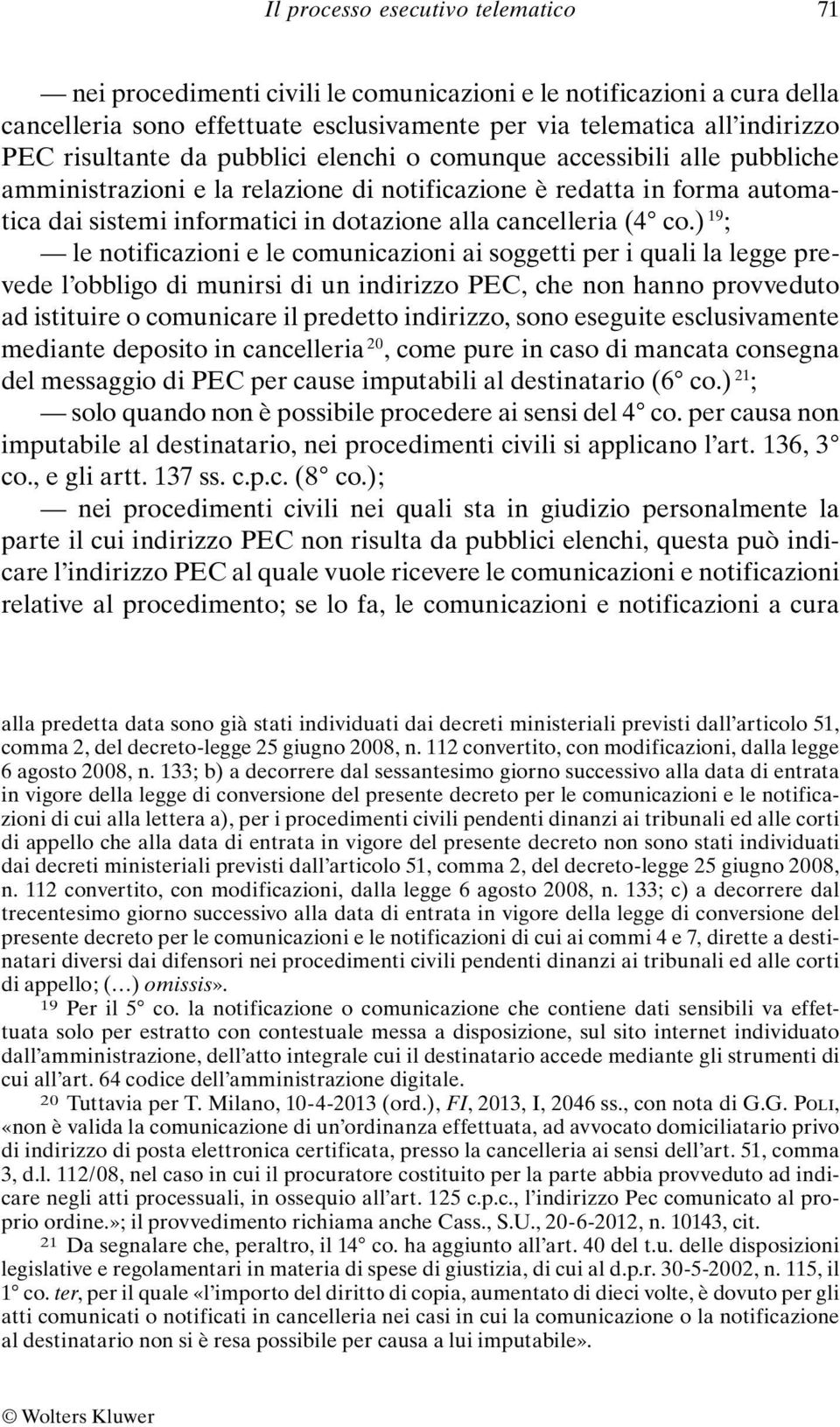 ) 19 ; le notificazioni e le comunicazioni ai soggetti per i quali la legge prevede l obbligo di munirsi di un indirizzo PEC, che non hanno provveduto ad istituire o comunicare il predetto indirizzo,