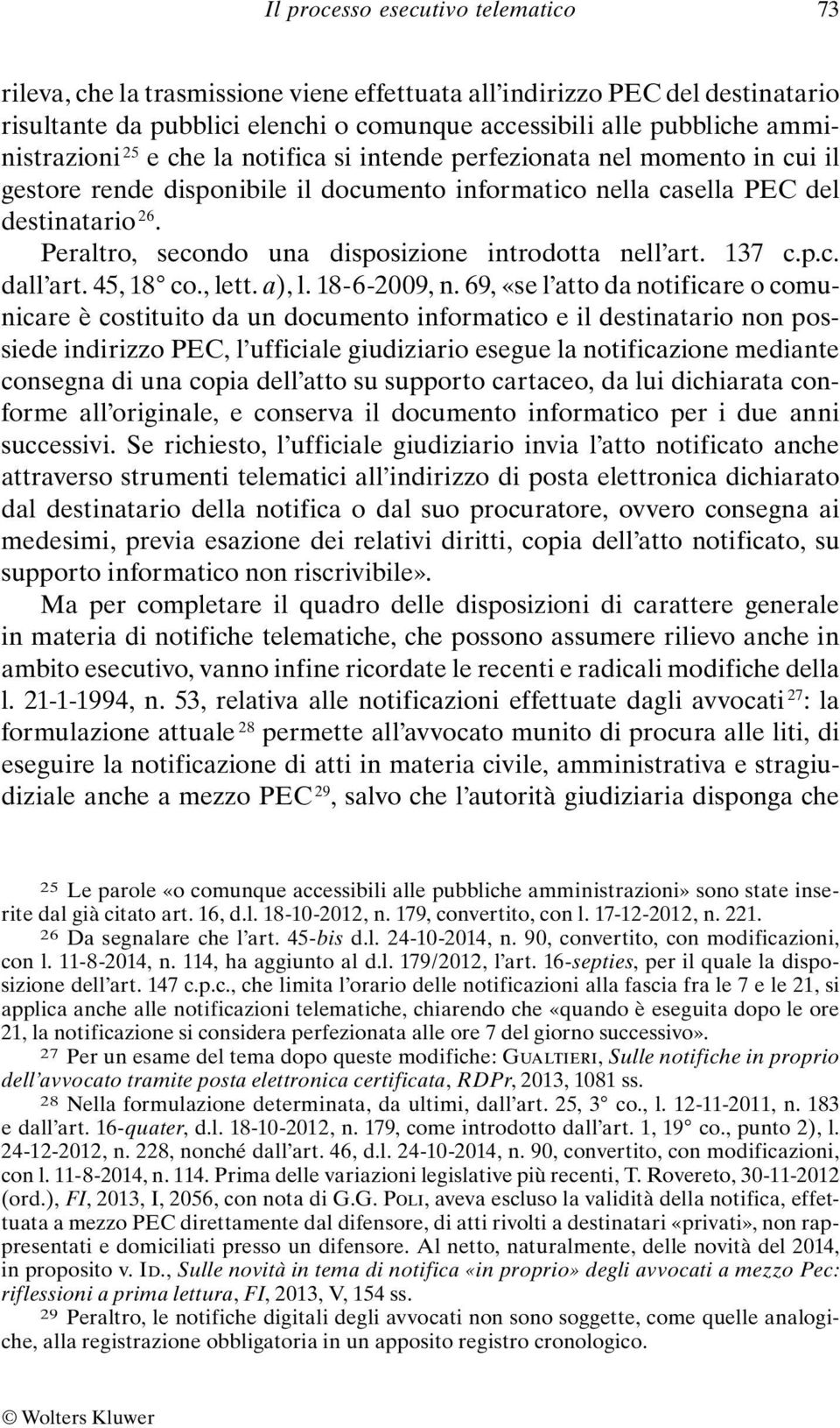 Peraltro, secondo una disposizione introdotta nell art. 137 c.p.c. dall art. 45, 18 co., lett. a), l. 18-6-2009, n.