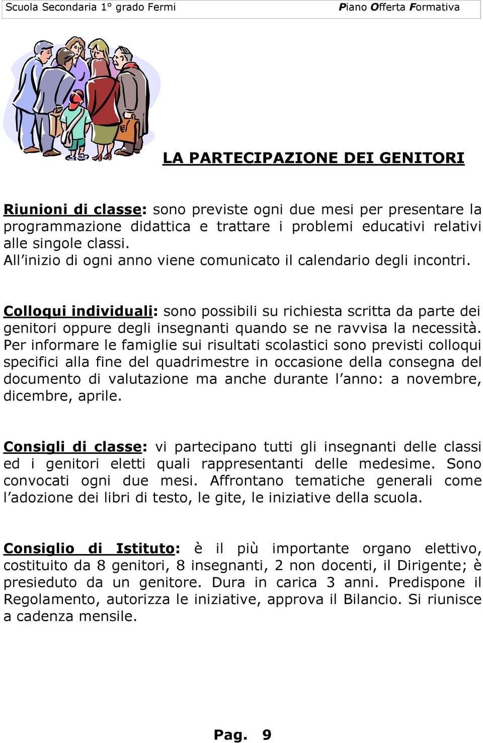 Colloqui individuali: sono possibili su richiesta scritta da parte dei genitori oppure degli insegnanti quando se ne ravvisa la necessità.