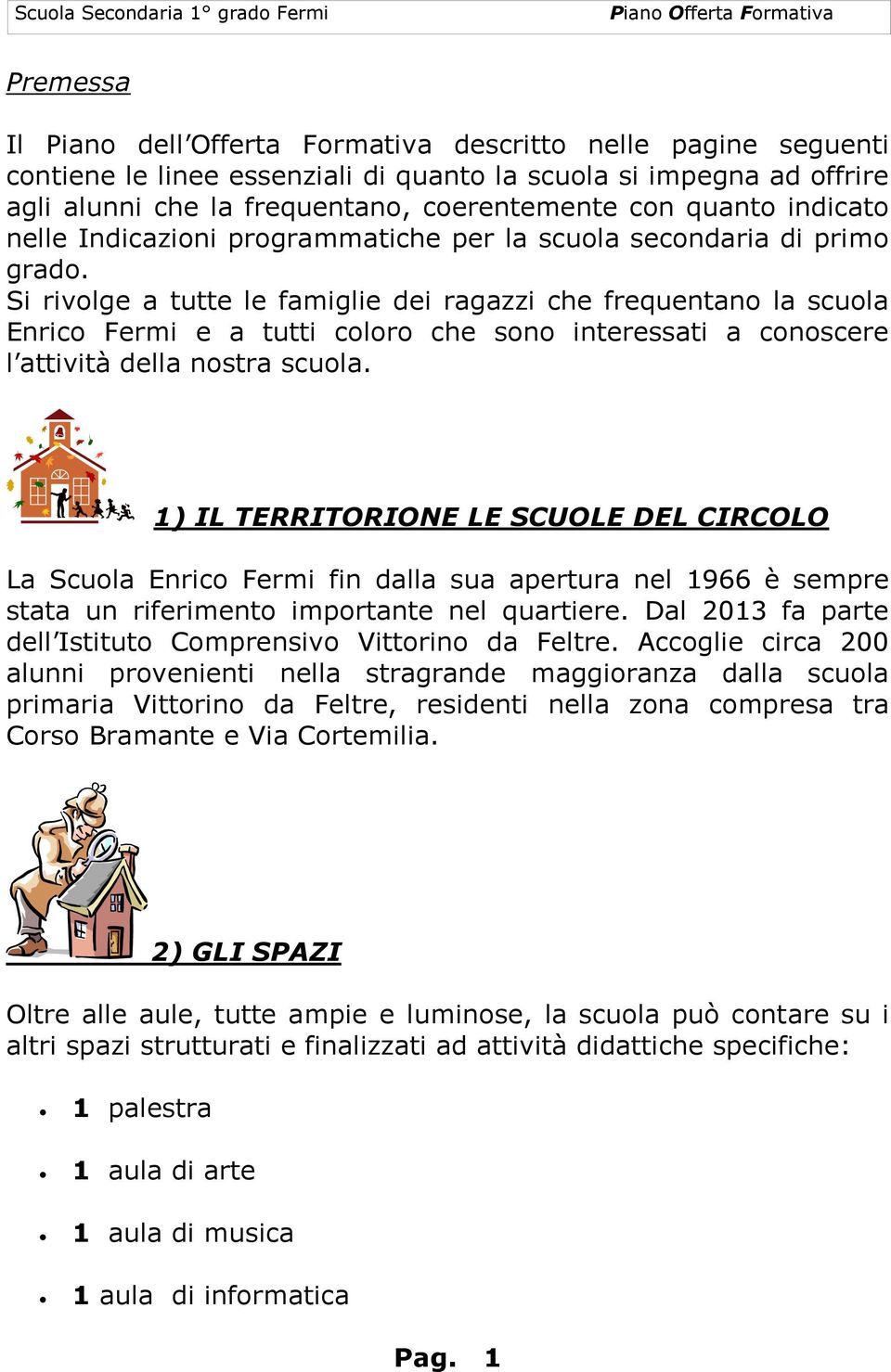 Si rivolge a tutte le famiglie dei ragazzi che frequentano la scuola Enrico Fermi e a tutti coloro che sono interessati a conoscere l attività della nostra scuola.