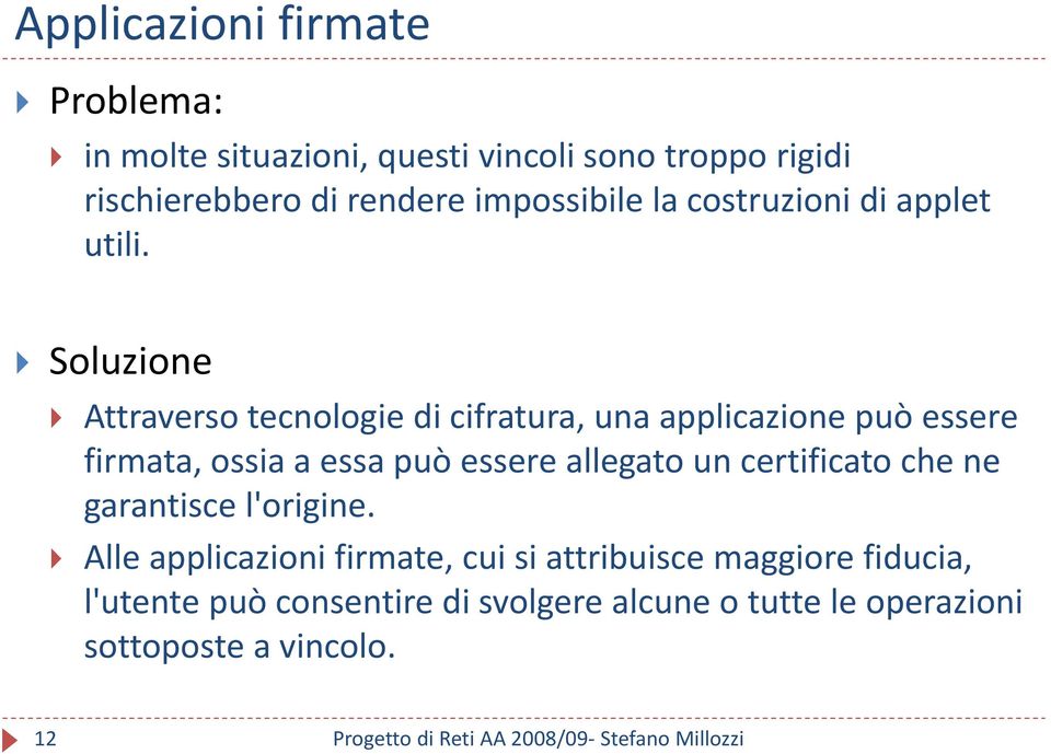 Soluzione Attraverso tecnologie di cifratura, una applicazione può essere firmata, ossia a essa può essere allegato un