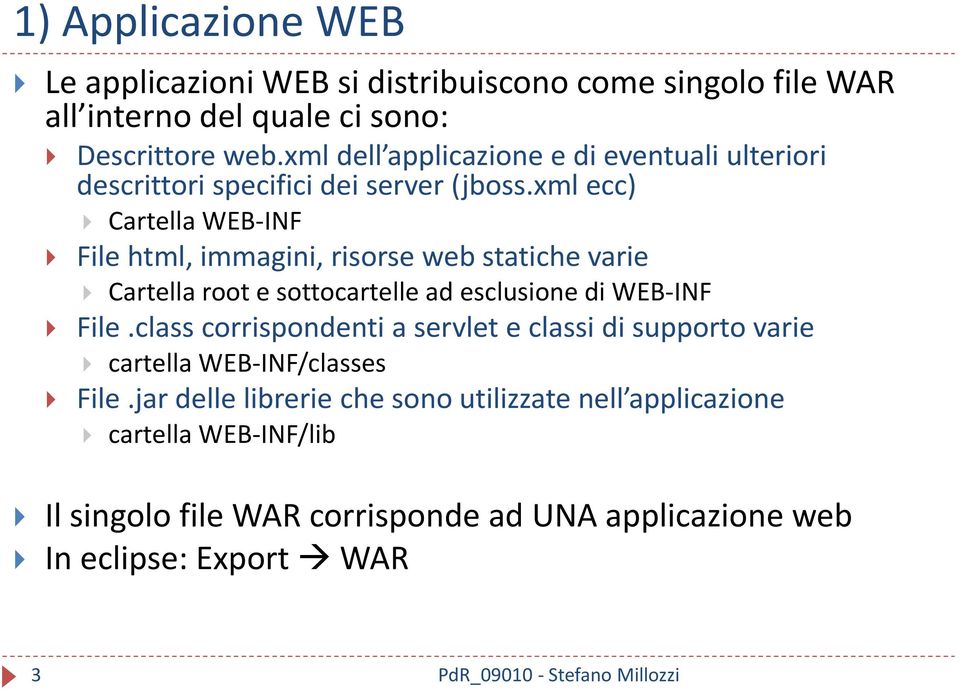 xml ecc) Cartella WEB-INF File html, immagini, risorse web statiche varie Cartella root e sottocartelle ad esclusione di WEB-INF File.