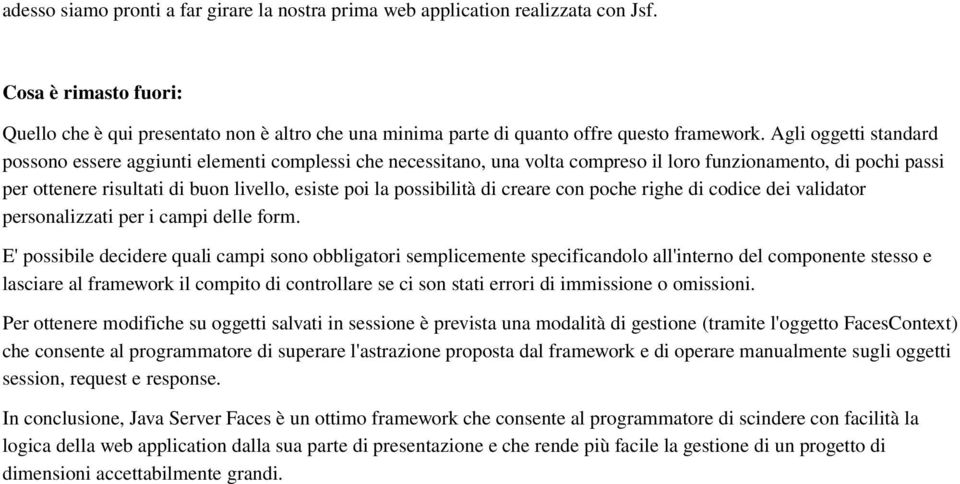 Agli oggetti standard possono essere aggiunti elementi complessi che necessitano, una volta compreso il loro funzionamento, di pochi passi per ottenere risultati di buon livello, esiste poi la