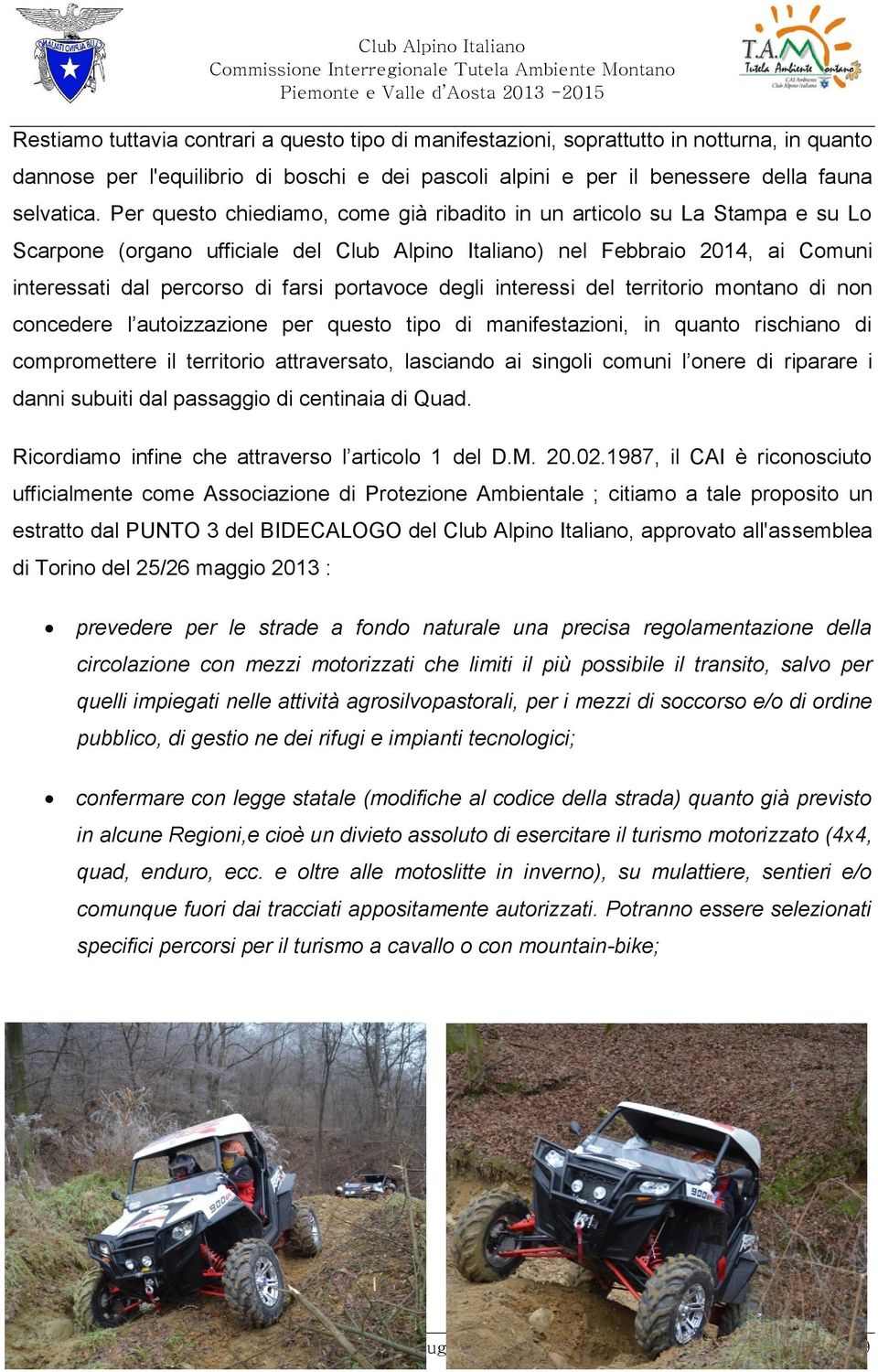 portavoce degli interessi del territorio montano di non concedere l autoizzazione per questo tipo di manifestazioni, in quanto rischiano di compromettere il territorio attraversato, lasciando ai