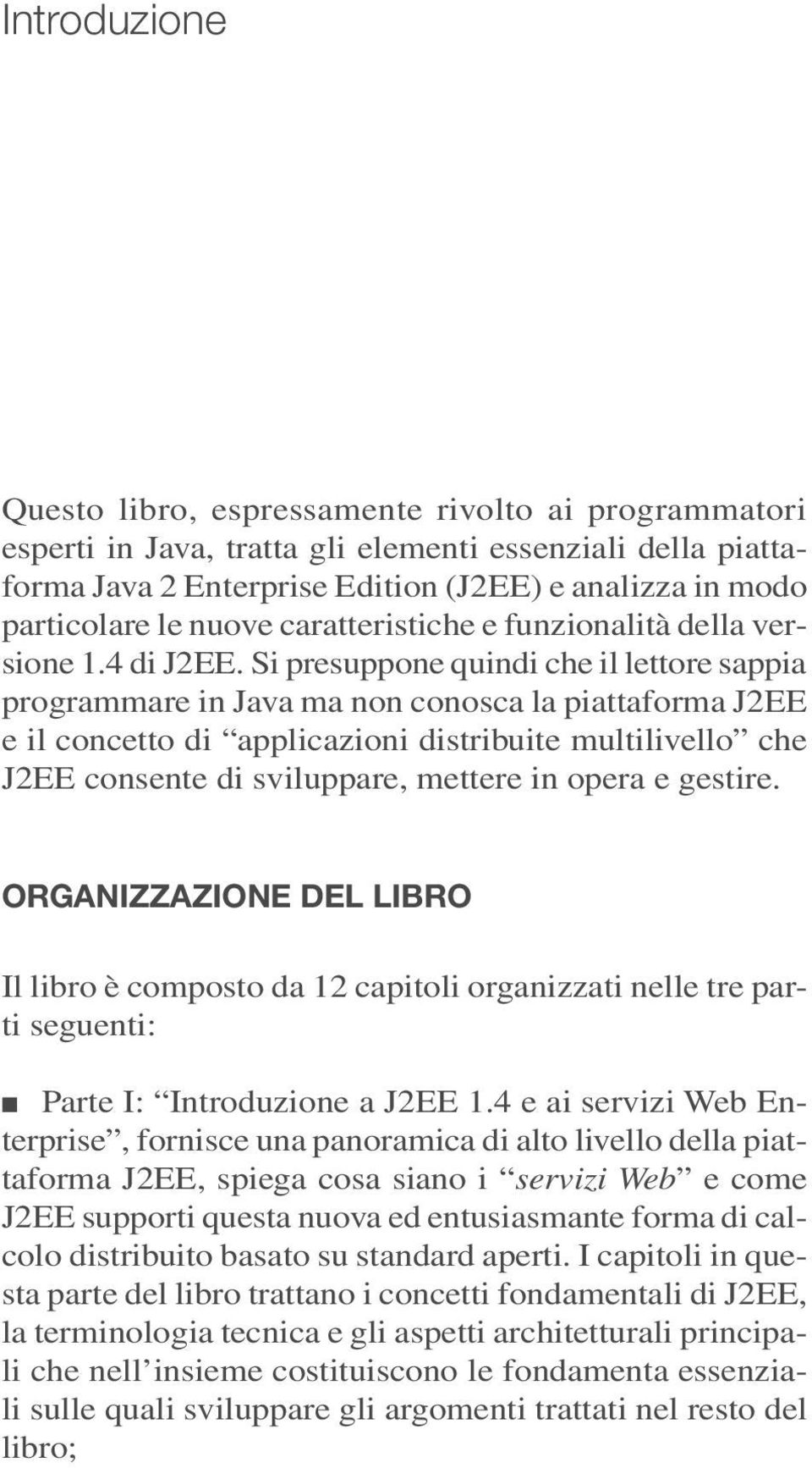 Si presuppone quindi che il lettore sappia programmare in Java ma non conosca la piattaforma J2EE e il concetto di applicazioni distribuite multilivello che J2EE consente di sviluppare, mettere in