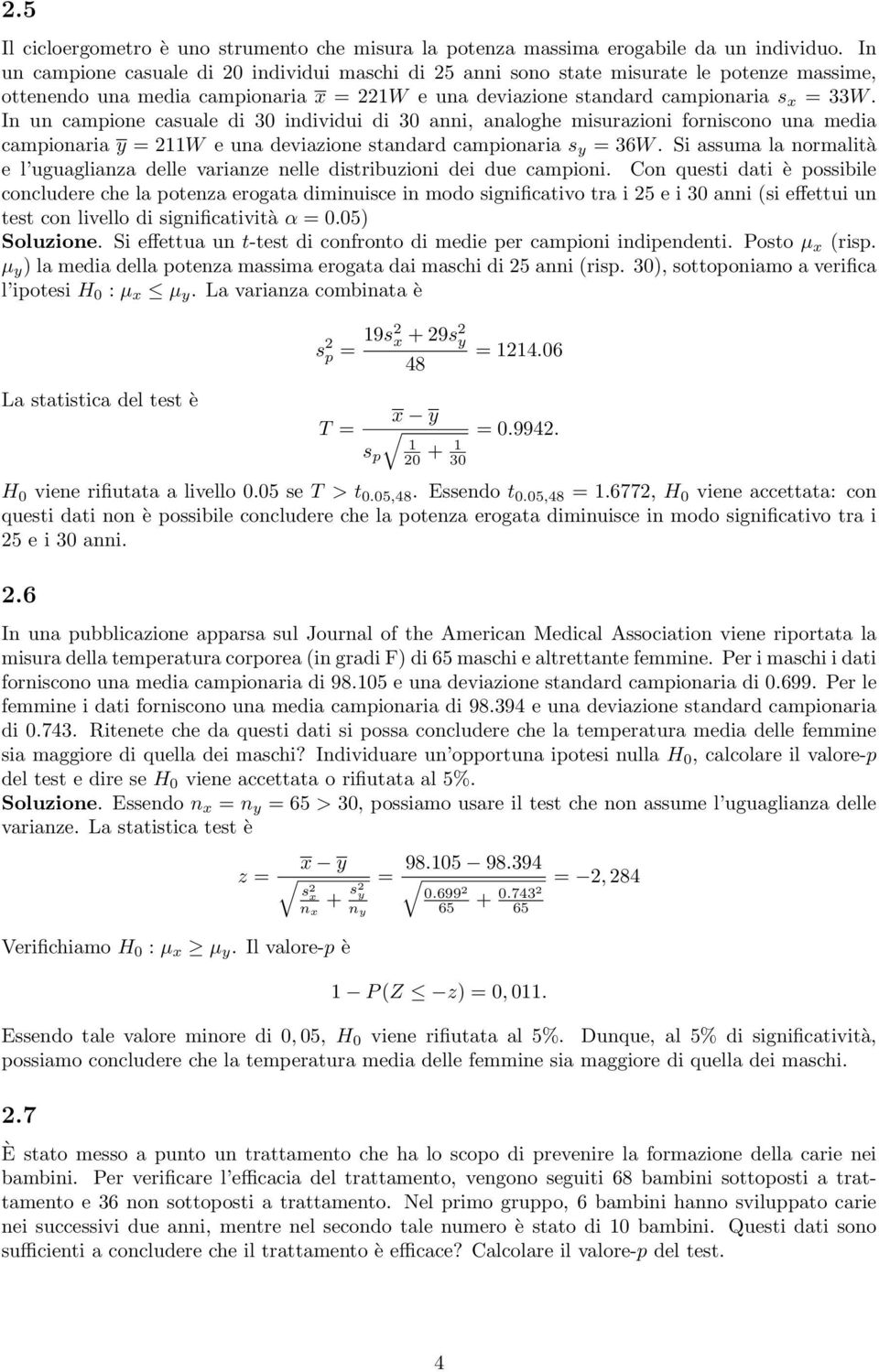 In un campione casuale di 30 individui di 30 anni, analoghe misurazioni forniscono una media campionaria y = W e una deviazione standard campionaria s y = 36W.