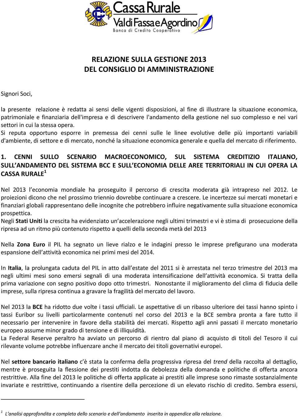 Si reputa opportuno esporre in premessa dei cenni sulle le linee evolutive delle più importanti variabili d'ambiente, di settore e di mercato, nonché la situazione economica generale e quella del