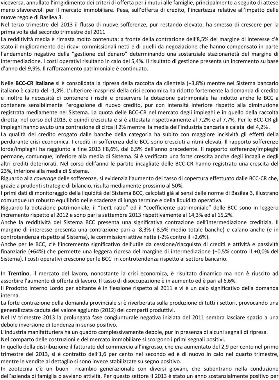 Nel terzo trimestre del 2013 il flusso di nuove sofferenze, pur restando elevato, ha smesso di crescere per la prima volta dal secondo trimestre del 2011 La redditività media è rimasta molto