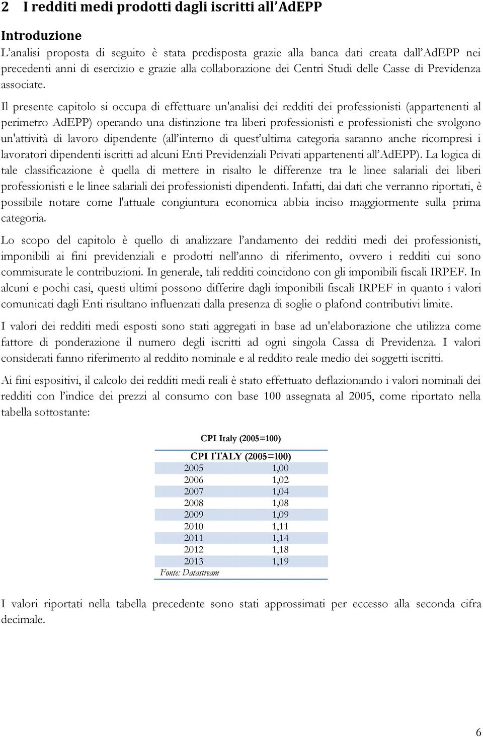 Il presente capitolo si occupa di effettuare un'analisi dei redditi dei professionisti (appartenenti al perimetro AdEPP) operando una distinzione tra liberi professionisti e professionisti che