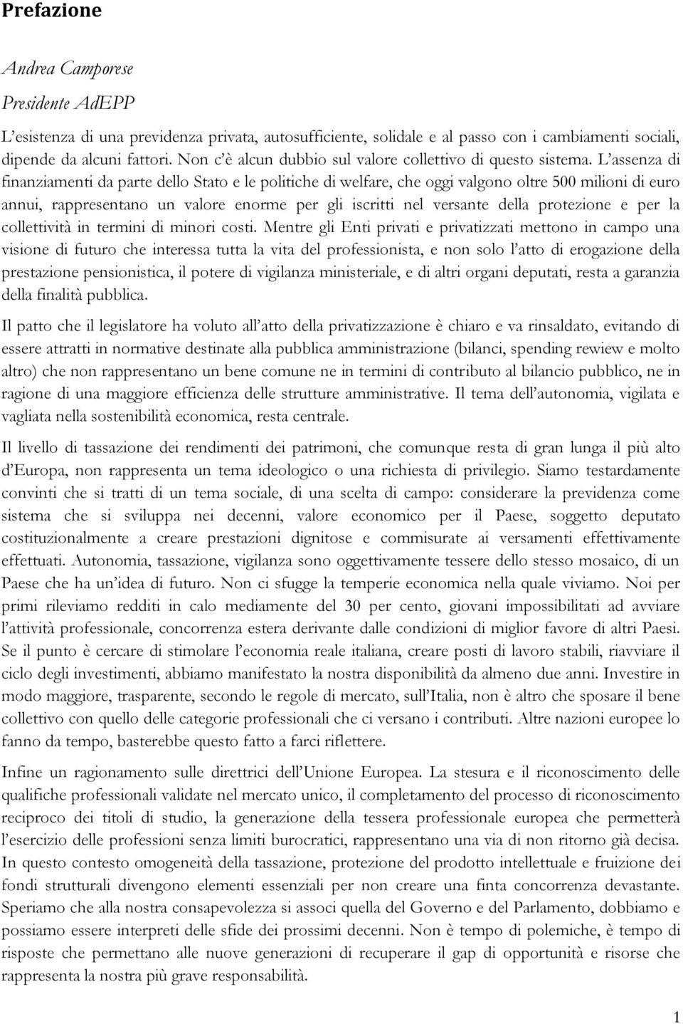 L assenza di finanziamenti da parte dello Stato e le politiche di welfare, che oggi valgono oltre 500 milioni di euro annui, rappresentano un valore enorme per gli iscritti nel versante della