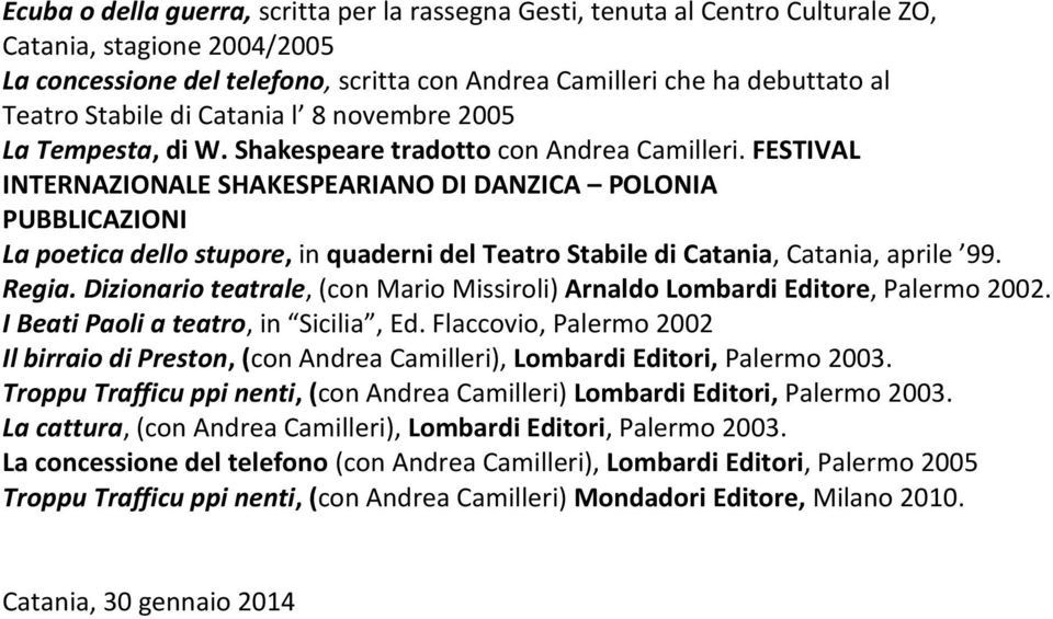 FESTIVAL INTERNAZIONALE SHAKESPEARIANO DI DANZICA POLONIA PUBBLICAZIONI La poetica dello stupore, in quaderni del Teatro Stabile di Catania, Catania, aprile 99. Regia.