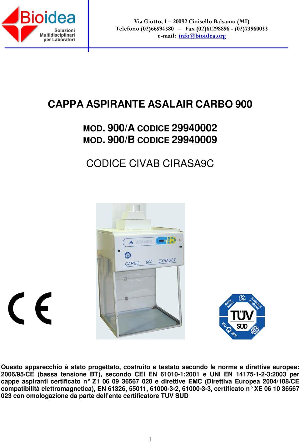 europee: 2006/95/CE (bassa tensione BT), secondo CEI EN 61010-1:2001 e UNI EN 14175-1-2-3:2003 per cappe aspiranti certificato n Z1 06 09