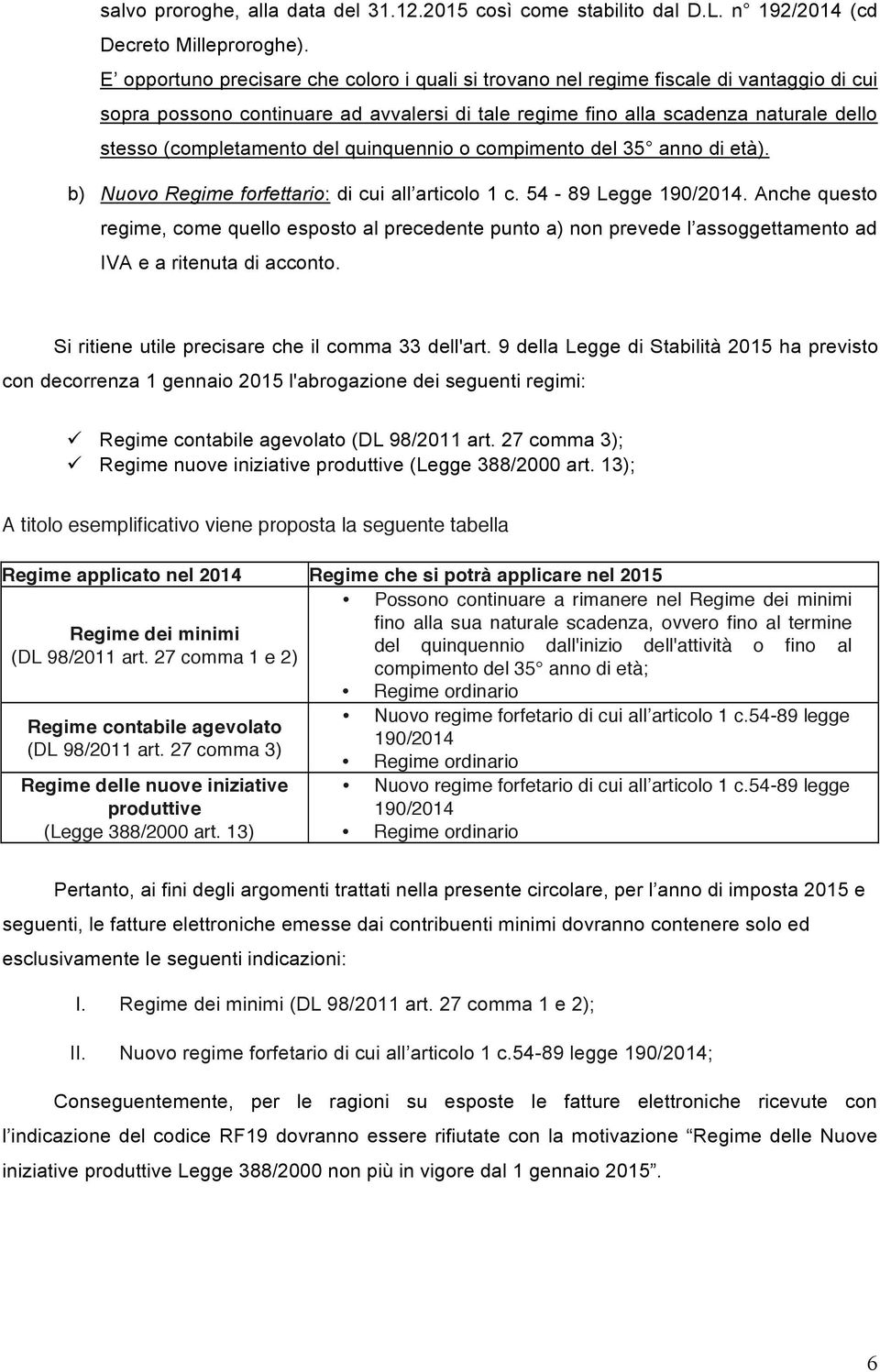 del quinquennio o compimento del 35 anno di età). b) Nuovo Regime forfettario: di cui all articolo 1 c. 54-89 Legge 190/2014.