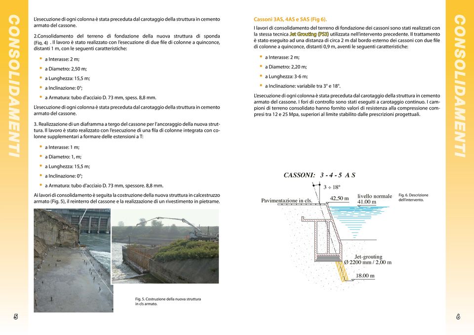 Armatura: tubo d acciaio D. 73 mm, spess. 8,8 mm. armato del cassone. 3. Realizzazione di un diaframma a tergo del cassone per l ancoraggio della nuova struttura.