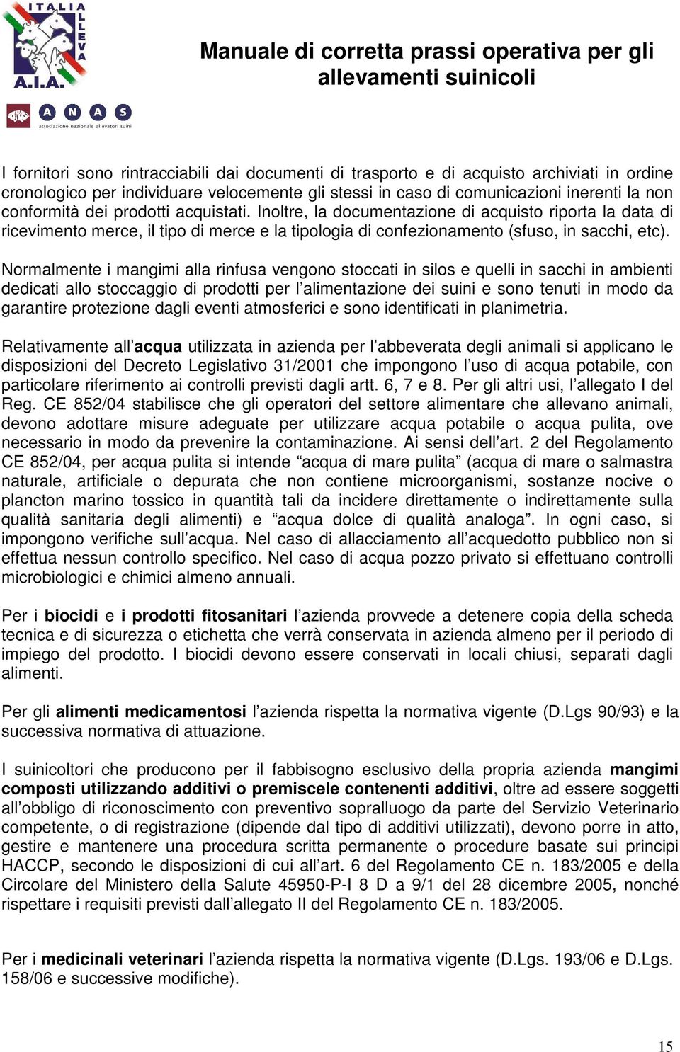 Normalmente i mangimi alla rinfusa vengono stoccati in silos e quelli in sacchi in ambienti dedicati allo stoccaggio di prodotti per l alimentazione dei suini e sono tenuti in modo da garantire