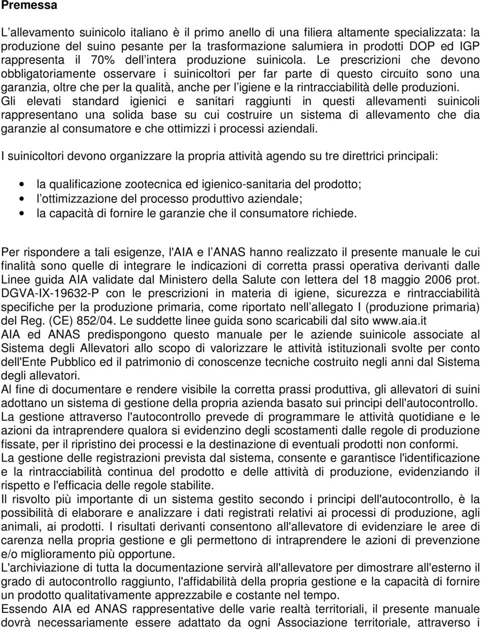 Le prescrizioni che devono obbligatoriamente osservare i suinicoltori per far parte di questo circuito sono una garanzia, oltre che per la qualità, anche per l igiene e la rintracciabilità delle