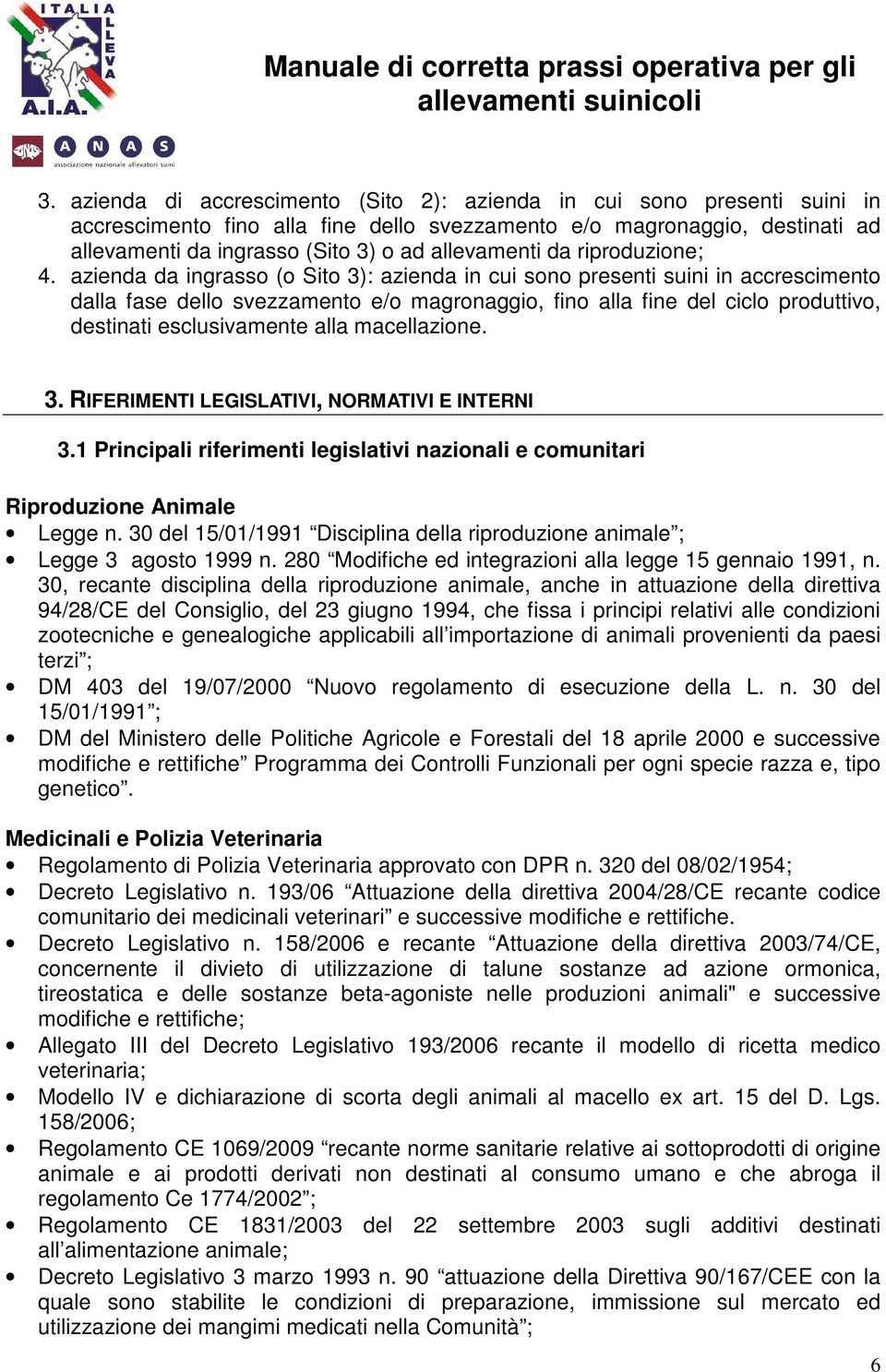 azienda da ingrasso (o Sito 3): azienda in cui sono presenti suini in accrescimento dalla fase dello svezzamento e/o magronaggio, fino alla fine del ciclo produttivo, destinati esclusivamente alla