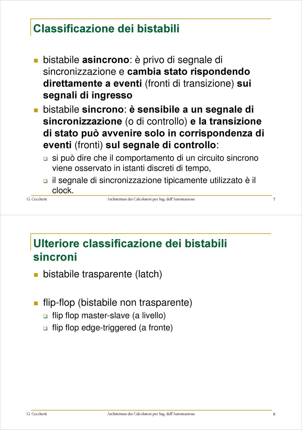 di controllo: si può dire che il comportamento di un circuito sincrono viene osservato in istanti discreti di tempo, il segnale di sincronizzazione tipicamente utilizzato è il clock.