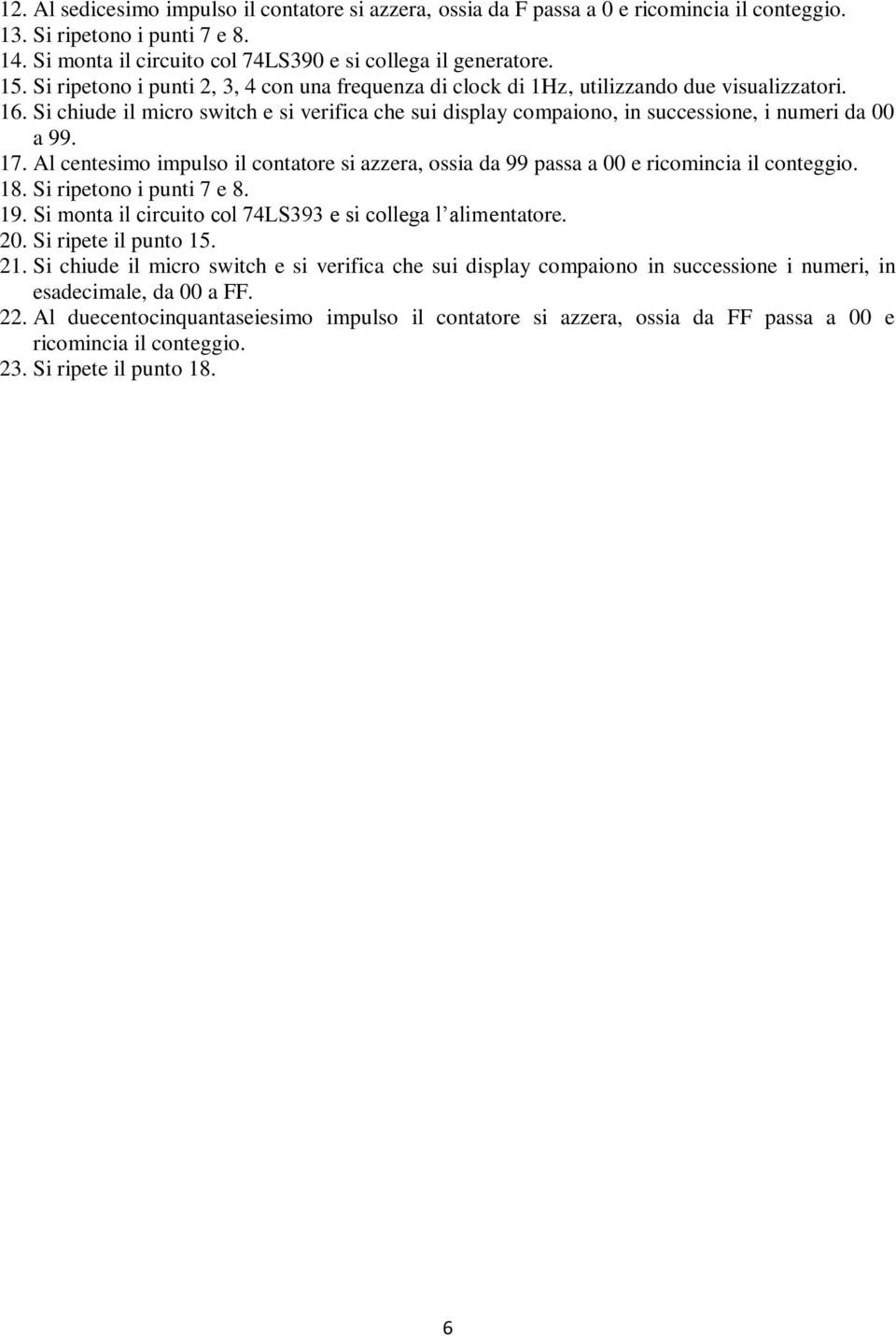 Si chiude il micro switch e si verifica che sui display compaiono, in successione, i numeri da 00 a 99. 17.