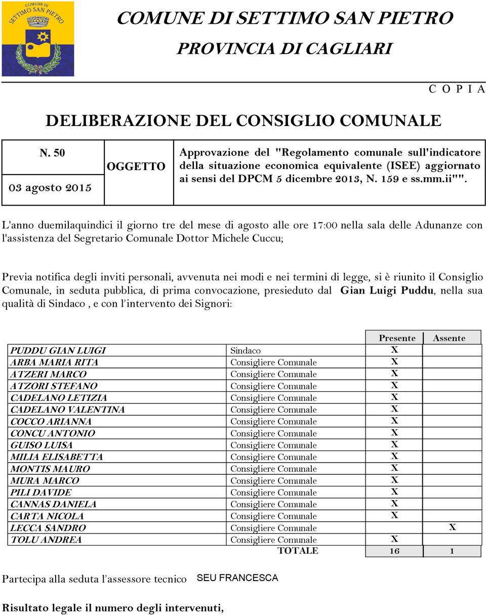 L'anno duemilaquindici il giorno tre del mese di agosto alle ore 17:00 nella sala delle Adunanze con l'assistenza del Segretario Comunale Dottor Michele Cuccu; Previa notifica degli inviti personali,