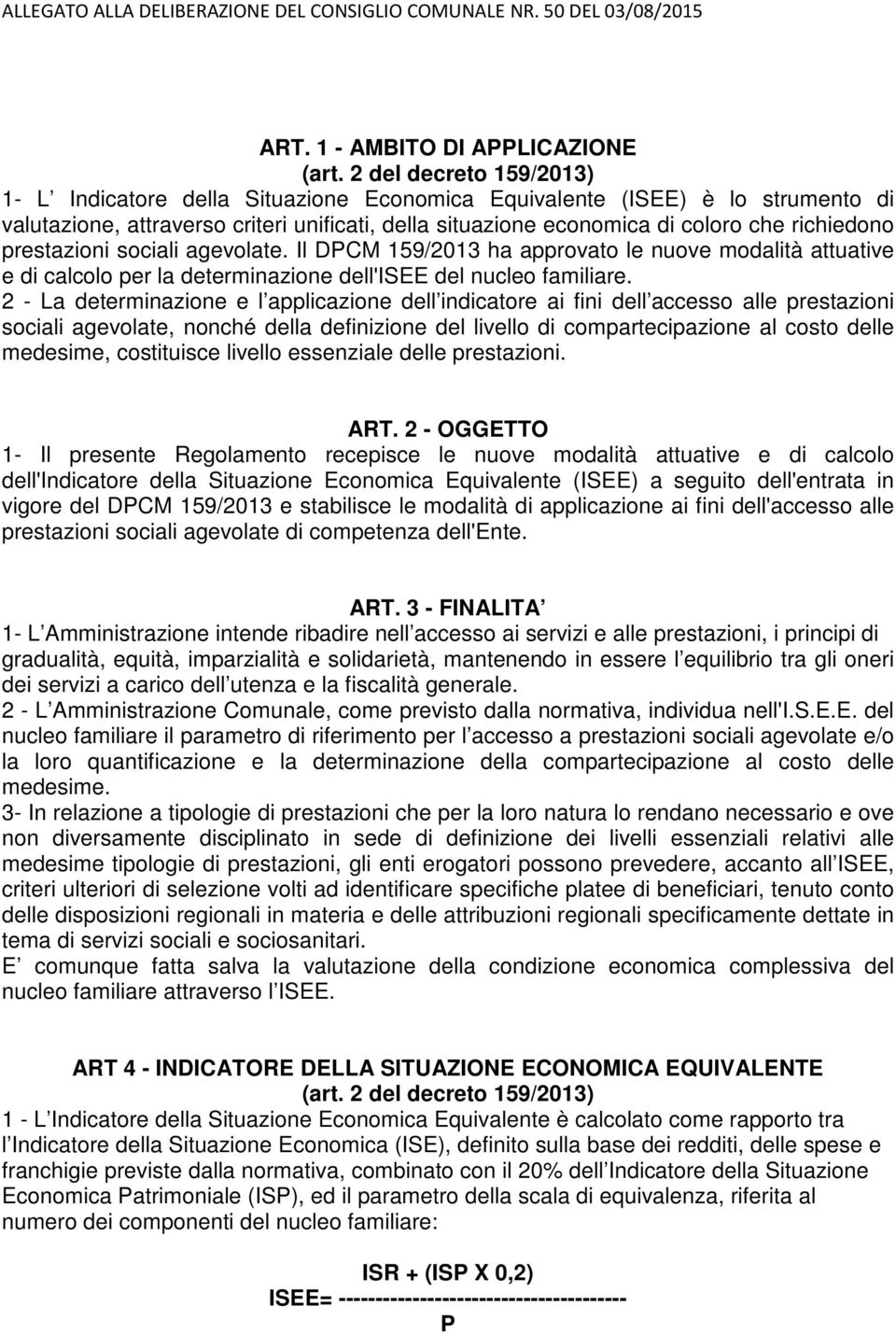 prestazioni sociali agevolate. Il DPCM 159/2013 ha approvato le nuove modalità attuative e di calcolo per la determinazione dell'isee del nucleo familiare.