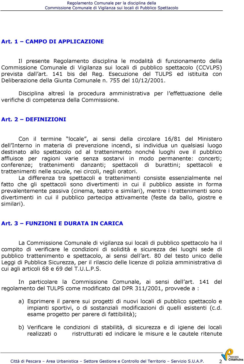 Disciplina altresì la procedura amministrativa per l effettuazione delle verifiche di competenza della Commissione. Art.