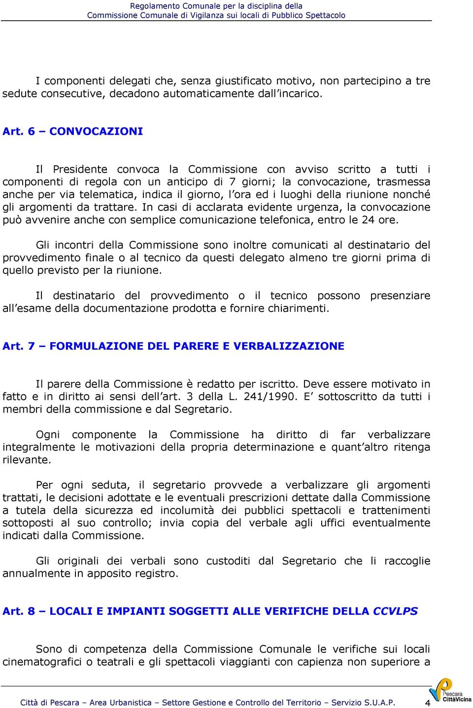 giorno, l ora ed i luoghi della riunione nonché gli argomenti da trattare.