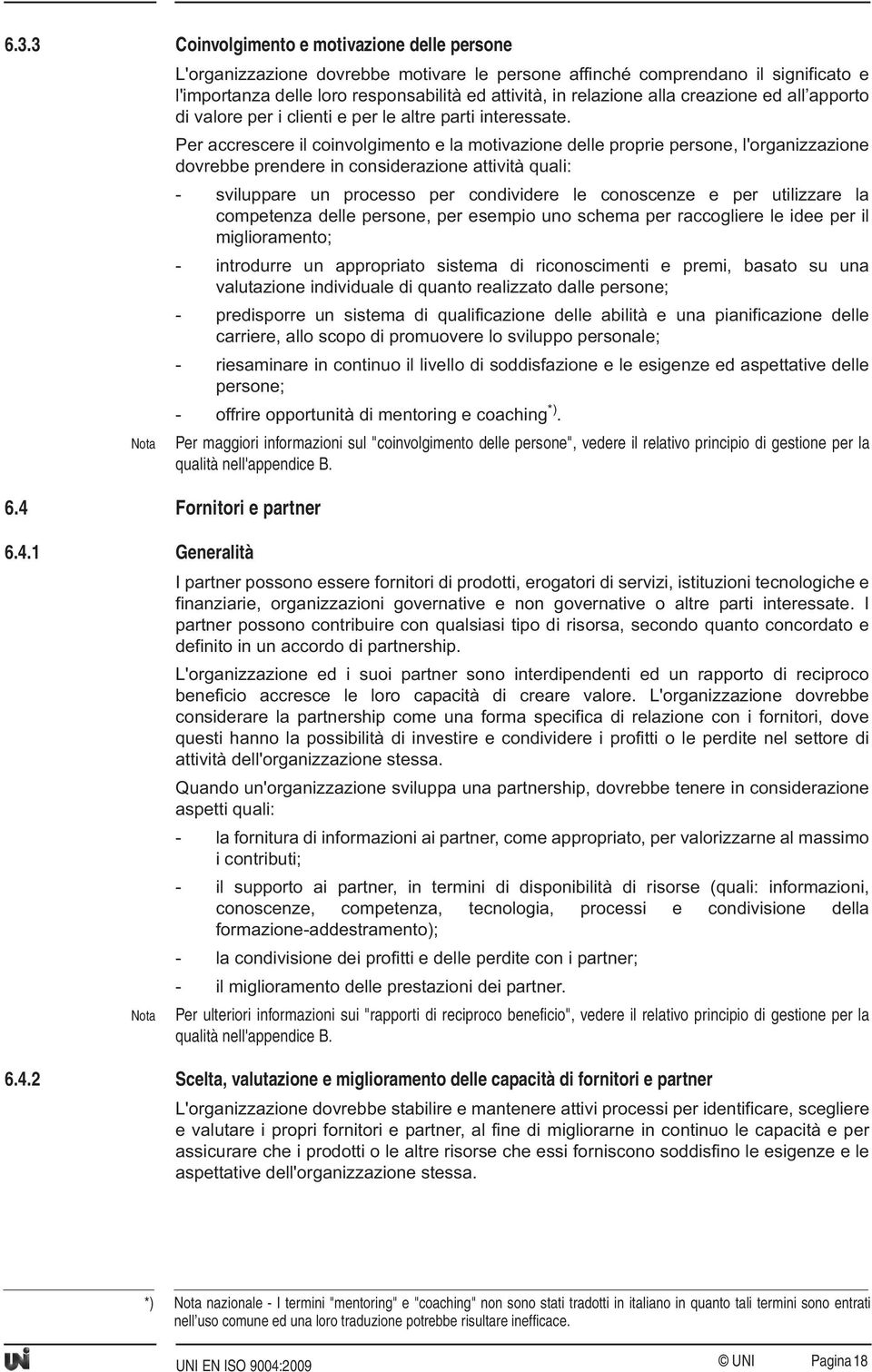 1 Generalità Nota L'organizzazione dovrebbe motivare le persone affinché comprendano il significato e l'importanza delle loro responsabilità ed attività, in relazione alla creazione ed all apporto di