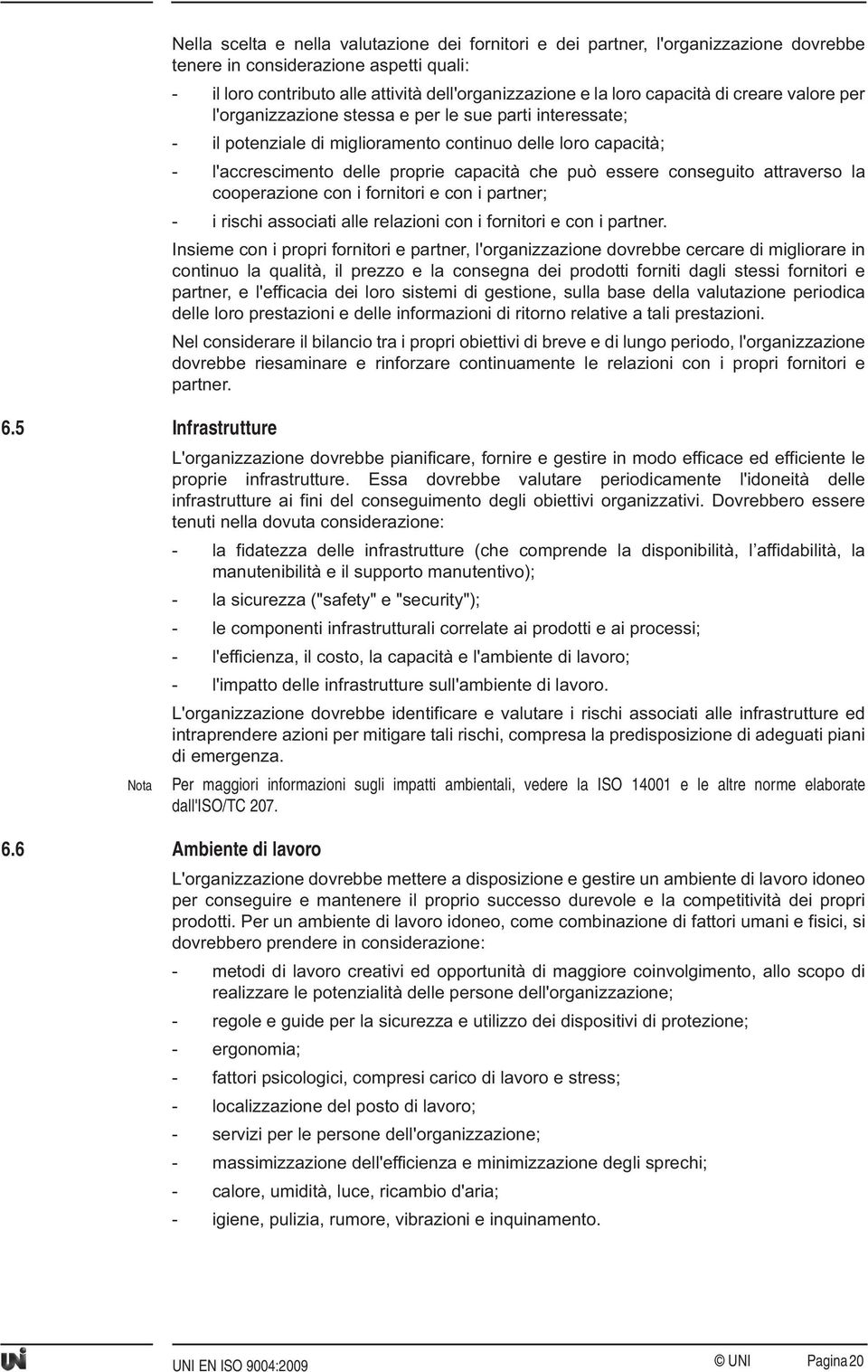 dell'organizzazione e la loro capacità di creare valore per l'organizzazione stessa e per le sue parti interessate; - il potenziale di miglioramento continuo delle loro capacità; - l'accrescimento