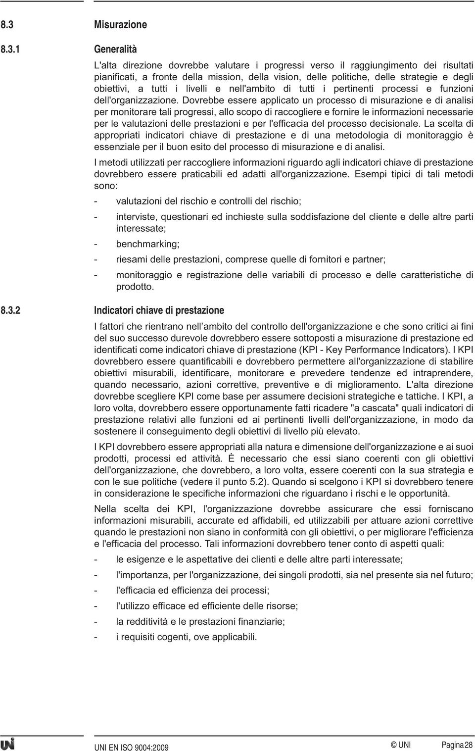 Dovrebbe essere applicato un processo di misurazione e di analisi per monitorare tali progressi, allo scopo di raccogliere e fornire le informazioni necessarie per le valutazioni delle prestazioni e