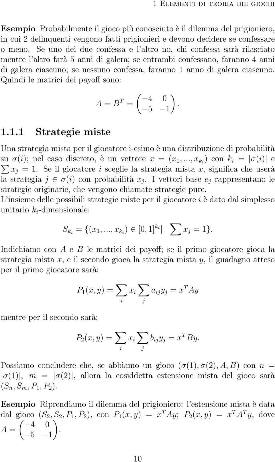 di galera ciascuno. Quindi le matrici dei payoff sono: ( ) 4 0 A = B T =. 5 1 