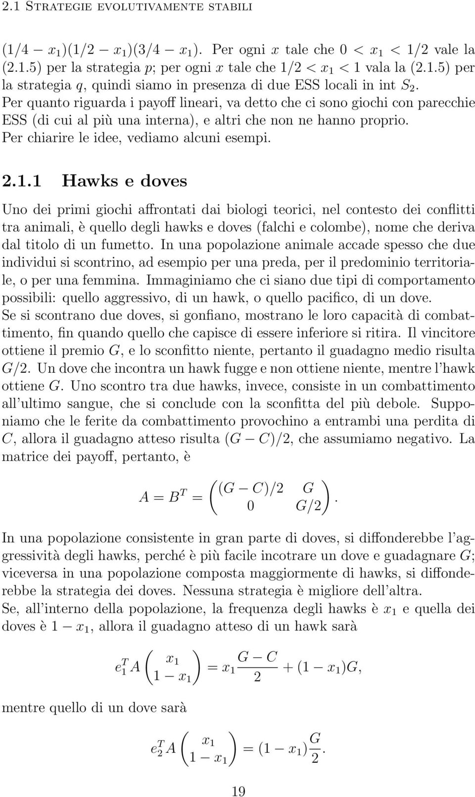 1 Hawks e doves Uno dei primi giochi affrontati dai biologi teorici, nel contesto dei conflitti tra animali, è quello degli hawks e doves (falchi e colombe), nome che deriva dal titolo di un fumetto.