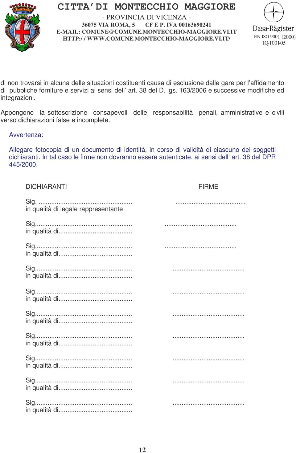 Appongono la sottoscrizione consapevoli delle responsabilità penali, amministrative e civili verso dichiarazioni false e incomplete.