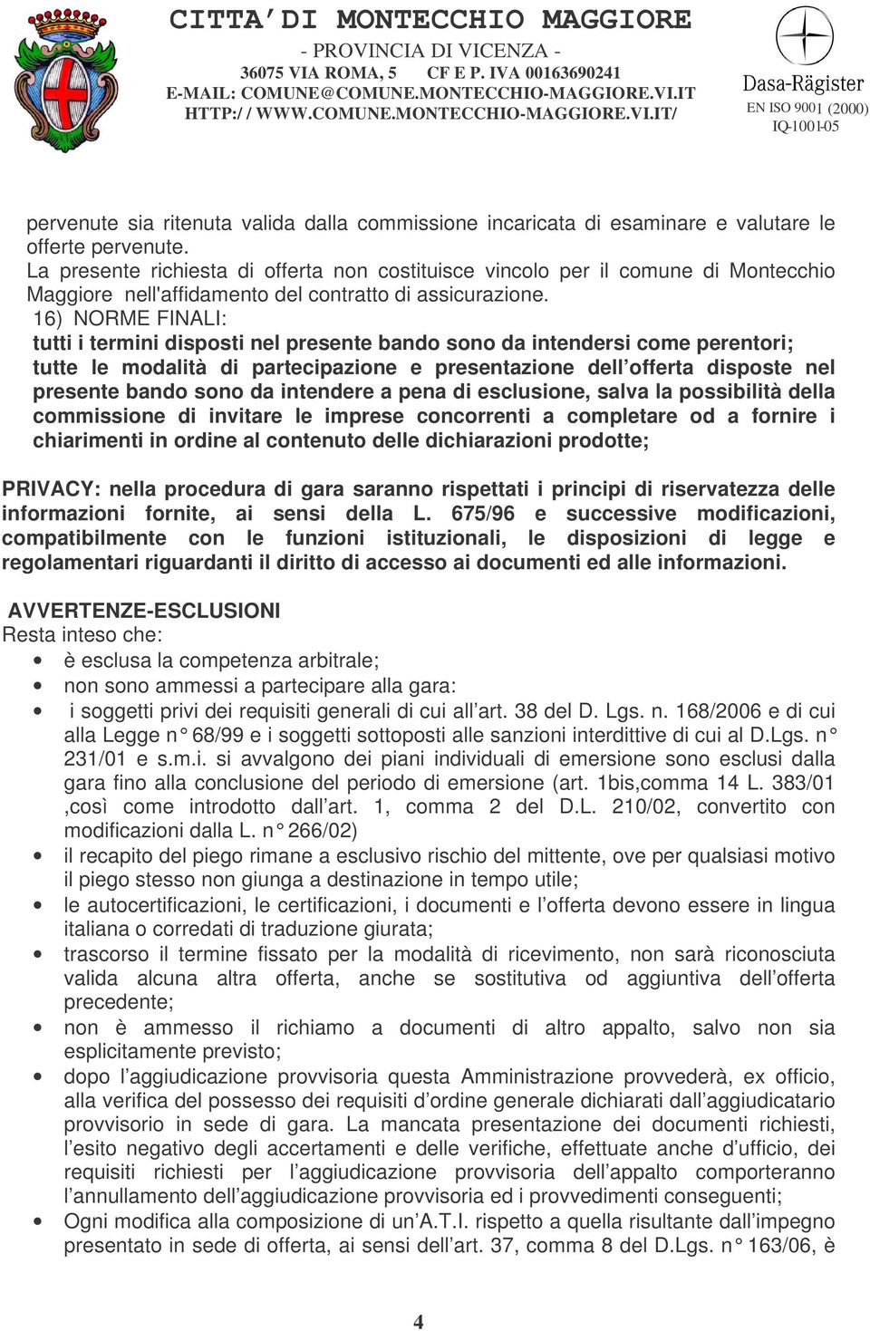 16) NORME FINALI: tutti i termini disposti nel presente bando sono da intendersi come perentori; tutte le modalità di partecipazione e presentazione dell offerta disposte nel presente bando sono da