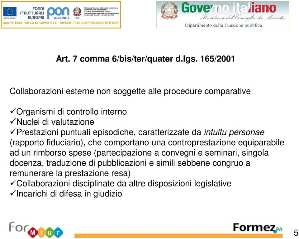 puntuali episodiche, caratterizzate da intuitu personae (rapporto fiduciario), che comportano una controprestazione equiparabile ad un