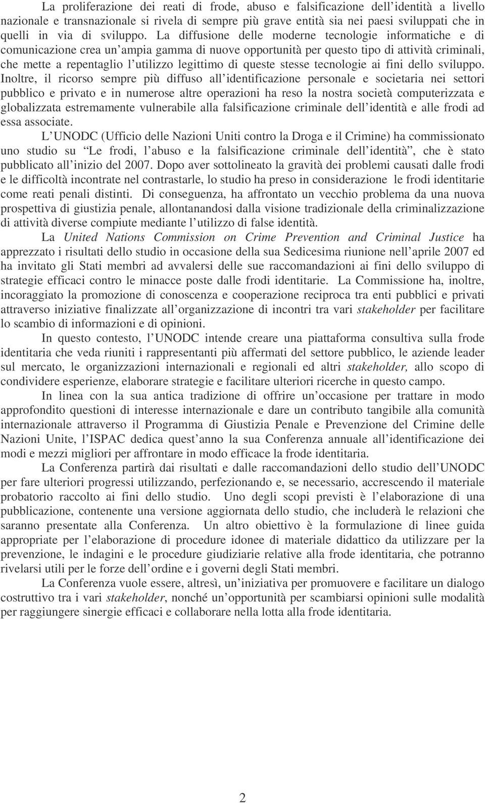 La diffusione delle moderne tecnologie informatiche e di comunicazione crea un ampia gamma di nuove opportunità per questo tipo di attività criminali, che mette a repentaglio l utilizzo legittimo di